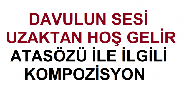 Davulun Sesi Uzaktan Hoş Gelir Atasözü İle İlgili Kompozisyon
