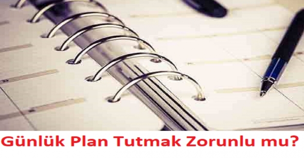 Günlük Plan Tutmak Zorunlu mu?