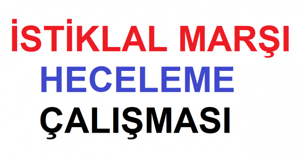 İSTİKLAL MARŞI HECELEME ÇALIŞMASI