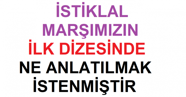 İstiklal Marşı'mızın İlk Dizesinde Ne Anlatılmak İstenmiştir ?