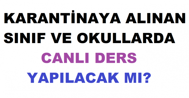 Karantinaya Alınan Sınıf ve Okullarda Canlı Ders Olacak mı?