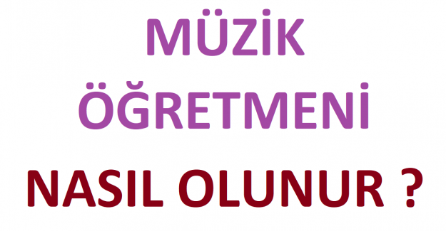 Müzik Öğretmeni Nasıl Olunur?