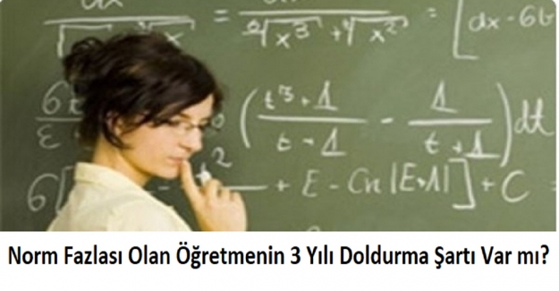 Norm Fazlası Olan Öğretmenin 3 Yılı Doldurma Şartı Var mı?