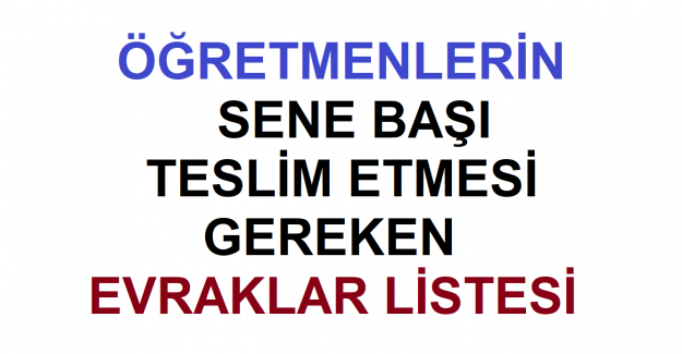 ÖĞRETMENLERİN SENE BAŞI TESLİM ETMESİ GEREKEN EVRAKLAR LİSTESİ