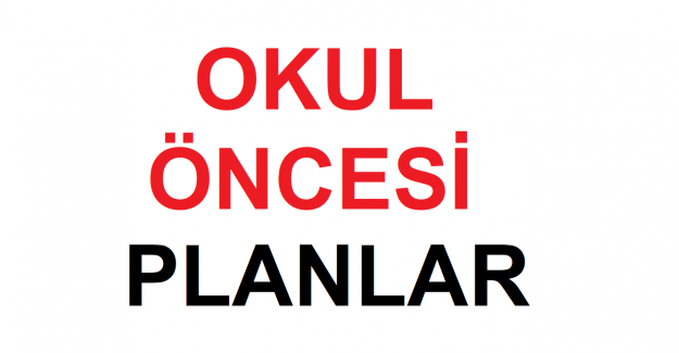 OKUL ÖNCESİ EĞİTİM YILLIK VE GÜNLÜK PLANLARI