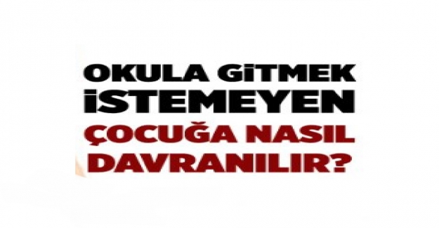 Okula Gitmek İstemeyen Çocuğa Ne Yapılmalı?