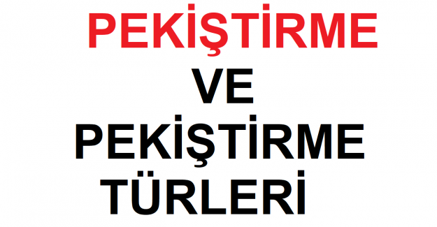 PEKİŞTİRME VE PEKİŞTİRME TÜRLERİ