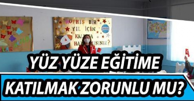 YÜZ YÜZE EĞİTİM ZORUNLU MU? YÜZ YÜZE EĞİTİME KATILMAYANLAR UZAKTAN MI DEVAM EDECEK?