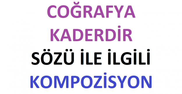 Coğrafya Kaderdir Sözü İle İlgili Kompozisyon