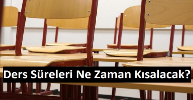 Ders Süreleri Ne Zaman Kısalacak?