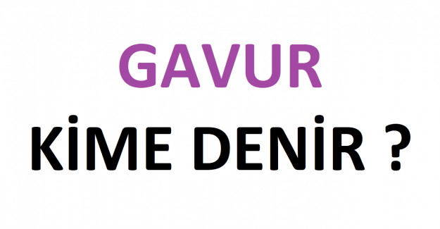 GAVUR KİME DENİR ?