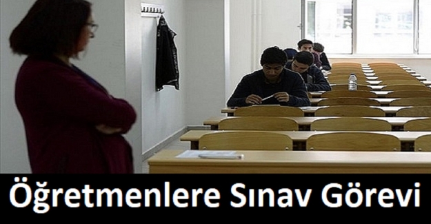 Öğretmenlere Sınav Görevi