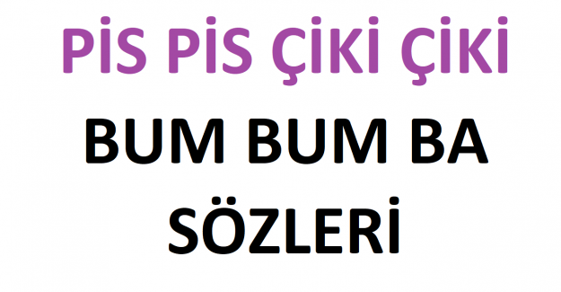 pis pis çiki çiki bum bum ba sözleri