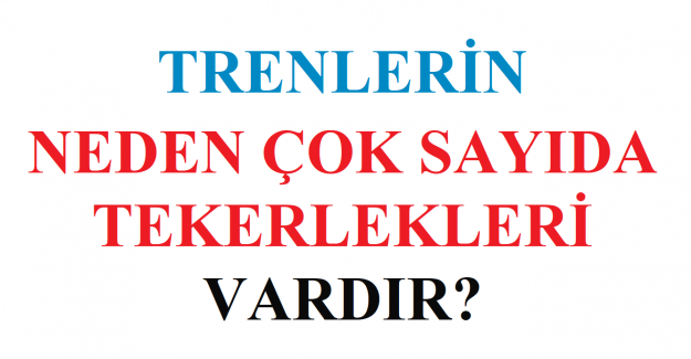 Trenlerin Neden Çok Sayıda Tekerlekleri Vardır?