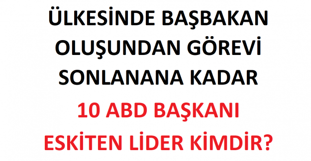 Ülkesinde başbakan oluşundan görevi sonlanana kadar 10 ABD başkanı eskiten lider kimdir?