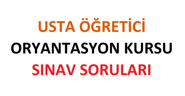 Usta Öğretici Oryantasyon Eğitimi Kursu Sınav Soruları 2021 2022