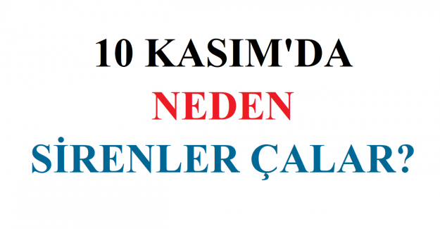 10 Kasım'da Neden Sirenler Çalar?