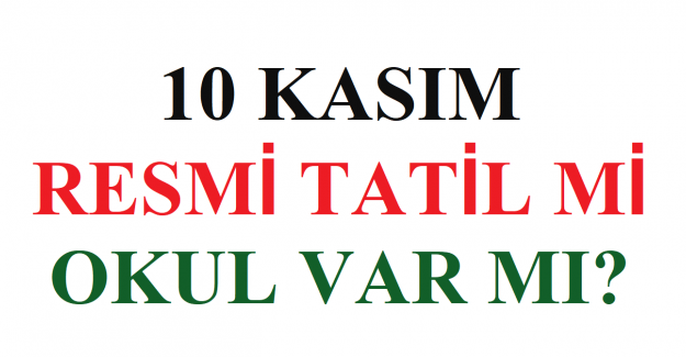 10 Kasım Resmi Tatil mi, 10 Kasım Okul Var mı?