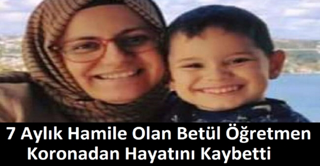 7 Aylık Hamile Olan Betül Öğretmen Koronadan Hayatını Kaybetti