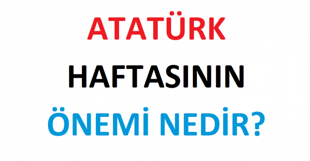 Atatürk Haftasının Önemi Nedir?