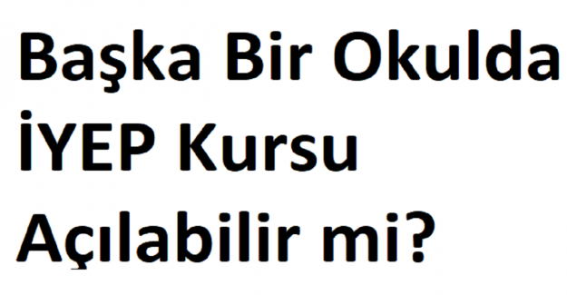 Başka Bir Okulda İYEP Kursu Açılabilir mi?