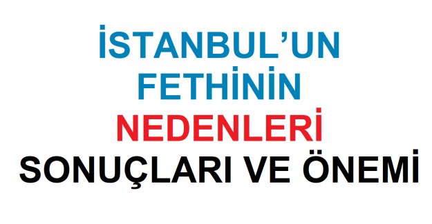 istanbul un fethinin nedenleri sonuclari ve onemi