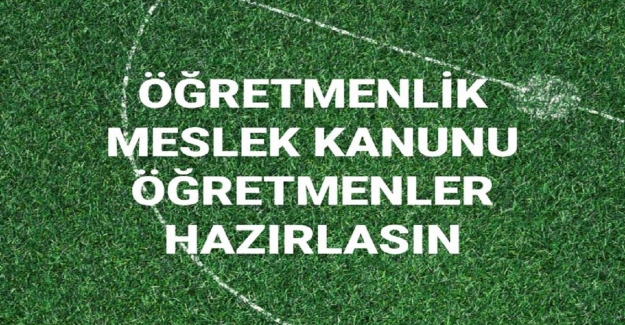 ÖĞRETMENLİK MESLEK KANUNU ÖĞRETMENLER HAZIRLASIN