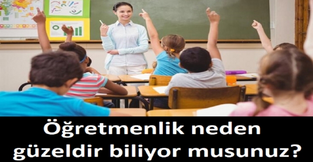 Öğretmenlik neden güzeldir biliyor musunuz?