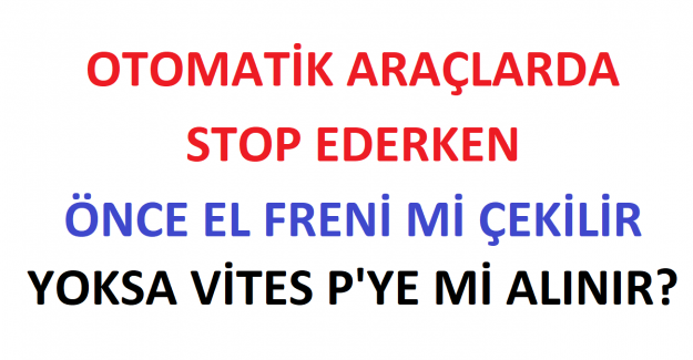 Otomatik Araçlarda Stop Ederken Önce El Freni mi Çekilir Yoksa Vites P'ye mi Alınır?