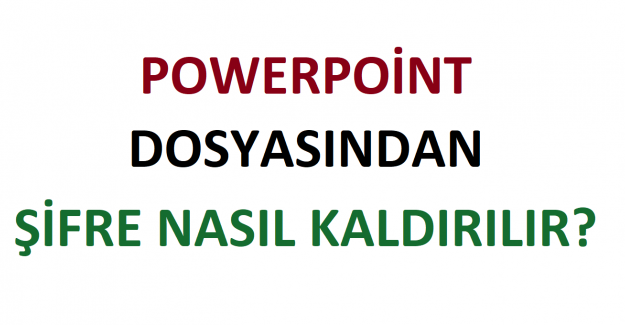Powerpoint Dosyasından Şifre Nasıl Kaldırılır?