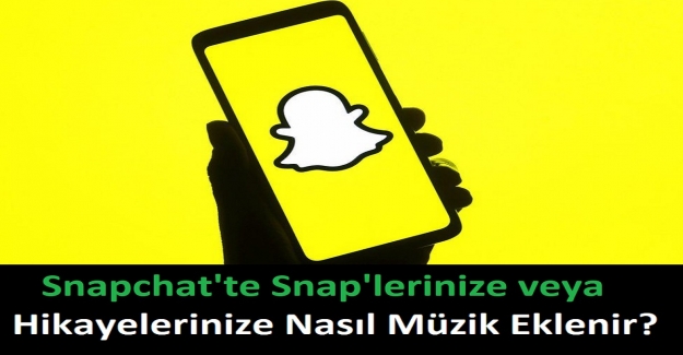 Snapchat'te Snap'lerinize veya Hikayelerinize Nasıl Müzik Eklenir?