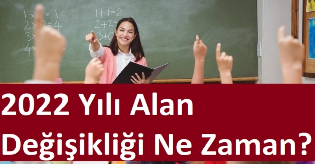 2022 Yılı Alan Değişikliği Ne Zaman?