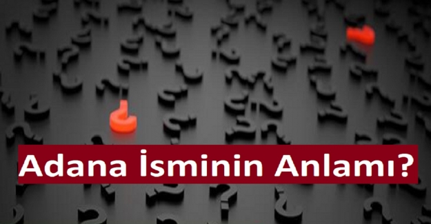 Adana İsminin Anlamı?