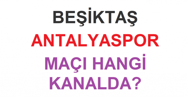 Beşiktaş Antalya Süper Kupa Final Maçı Hangi Kanalda?