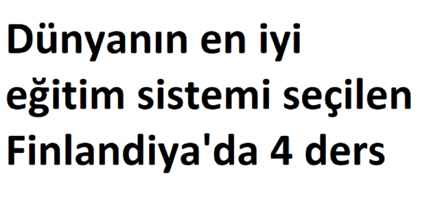 Dünyanın en iyi eğitim sistemi seçilen Finlandiya'da 4 ders var