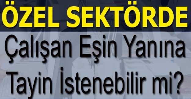 Eşi Özelde Çalışan Sözleşmeli Öğretmen Tayin İsteyebilir mi?