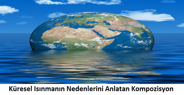 Küresel Isınmanın Nedenlerini Anlatan Kompozisyon