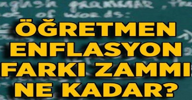 Öğretmenler Ocak Ayında Ne Kadar Enflasyon Farkı Alacak?