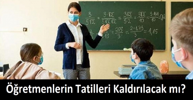 Öğretmenlerin Tatilleri Kaldırılıyor mu?