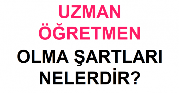 Uzman Öğretmen Olma Şartları 2022