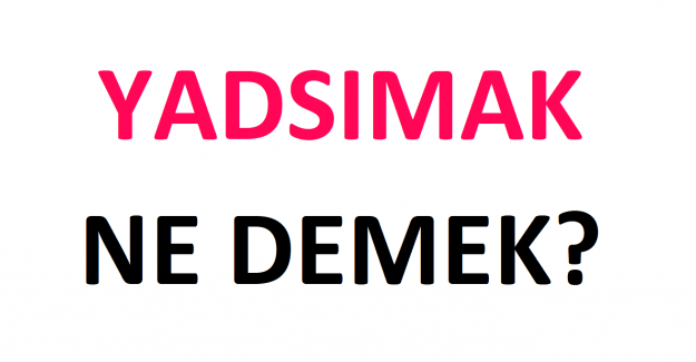 Yadsımak Ne Demek?