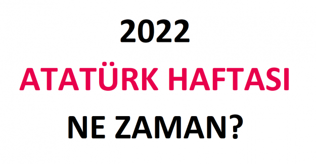 2022 Atatürk Haftası Ne Zaman?
