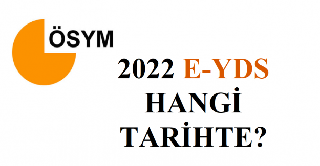 2022 Elektronik Yabancı Dil Sınavı Ne Zaman? 2022 E-YDS Hangi Tarihte?