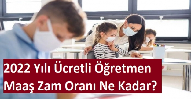 2022 Yılı Ücretli Öğretmen Maaş Zam Oranı Ne Kadar?