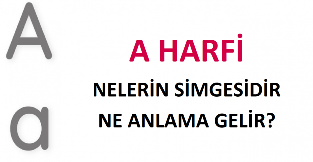 A Harfi Nelerin Simgesidir, A Harfi Ne Anlama Gelir?