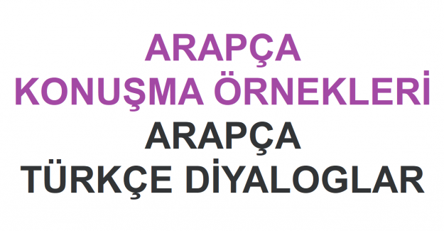 Arapça Konuşma Örnekleri, Arapça Türkçe Diyaloglar, Arapça Diyalog Örnekleri