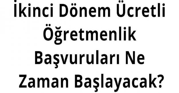 İkinci Dönem Ücretli Öğretmenlik Başvuruları Ne Zaman Başlayacak?