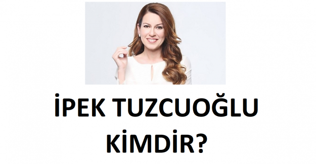 İpek Tuzcuoğlu Kimdir? İpek Tuzcuoğlu Nereli Kaç Yaşında Boyu Kaç Kilo