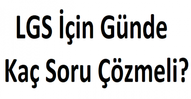 LGS Başarılı Olmak İçin Günde Kaç Soru Çözmeli?