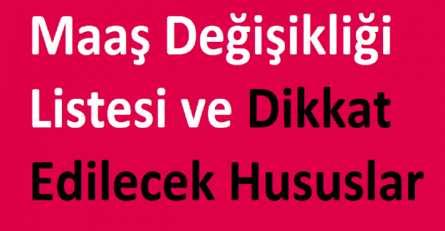 Maaş Değişikliği Listesi ve Dikkat Edilecek Hususlar